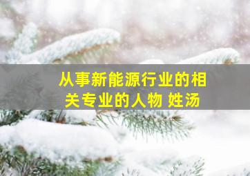 从事新能源行业的相关专业的人物 姓汤